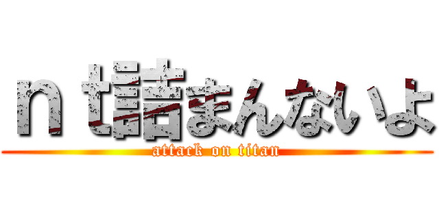 ｎｔ詰まんないよ (attack on titan)