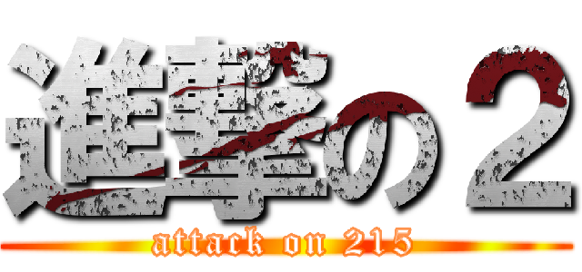 進撃の２ (attack on 215)