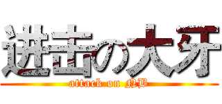 进击の大牙 (attack on NB)