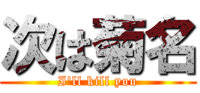 次は菊名 (I'll kill you)