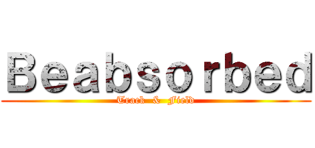 Ｂｅａｂｓｏｒｂｅｄ (Track  &  Field)
