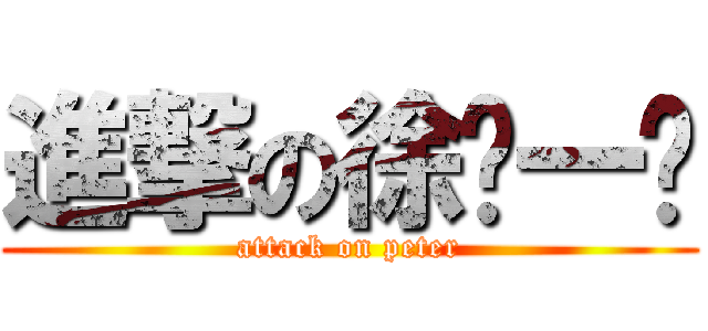 進撃の徐ㄅ一ㄤ (attack on peter)