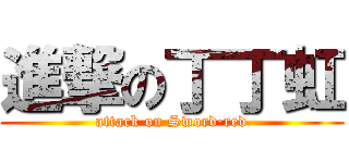 進撃の丁丁虹 (attack on Sword·red)