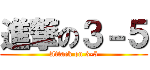 進撃の３－５ (Attack on 3-5)