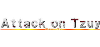 Ａｔｔａｃｋ ｏｎ Ｔｚｕｙｕ (Chewy go Brrt)