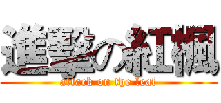 進擊の紅楓 (attack on the leaf)