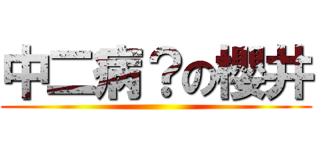 中二病？の櫻井 ()