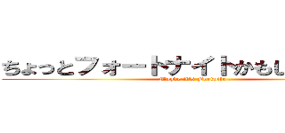 ちょっとフォートナイトかもしれない…… (Maybe it's Fortnite ...)