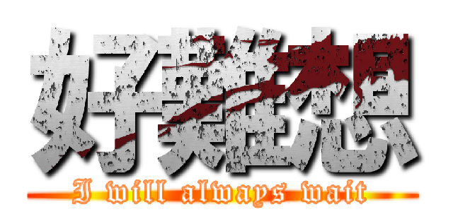 好難想 (I will always wait)