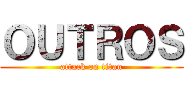 ＯＵＴＲＯＳ (attack on titan)