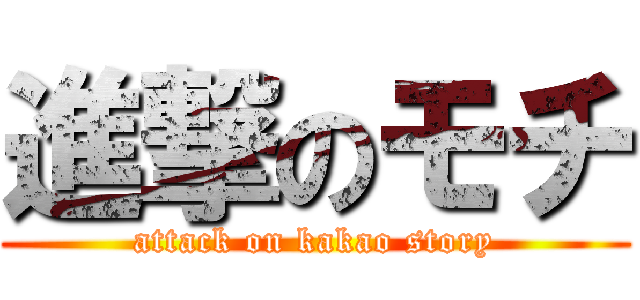 進撃のモチ (attack on kakao story)