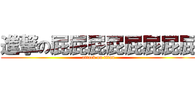 進撃の屁屁屁屁屁屁屁屁 (attack on titan)