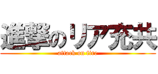 進撃のリア充共 (attack on fire)