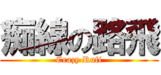 痴線の路飛 (Crazy Rufi)