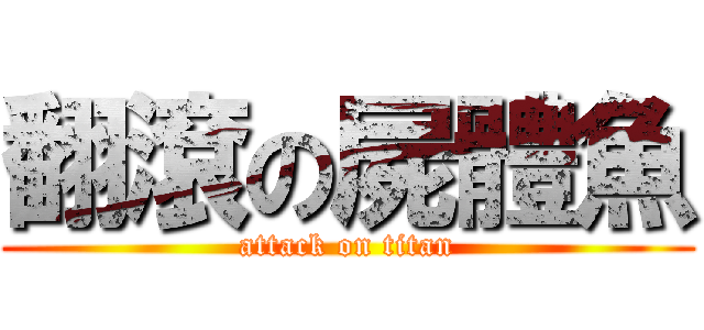 翻滾の屍體魚 (attack on titan)