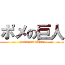 ポメの巨人 (pome on titan)