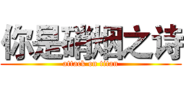 你是硝烟之诗 (attack on titan)