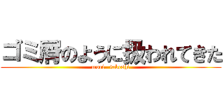 ゴミ屑のように扱われてきた (mori   takeshi)