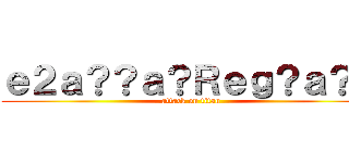 ｅ２ａ？？ａ？Ｒｅｇ？ａ？Ｍ (attack on titan)