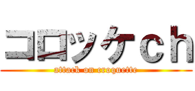 コロッケｃｈ (attack on croquette)