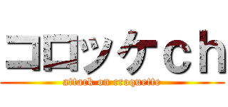 コロッケｃｈ (attack on croquette)