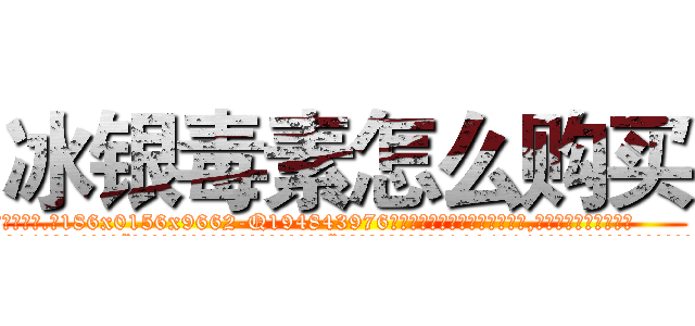 冰银毒素怎么购买 (冰银毒素怎么购买【电.话186x0156x9662-Q194843976林氏药业】我们做的是长期生意,靠的是老客户长期支持
参考消息网2月20日报道 韩媒称，“剩女多、离婚率高的城市，房价一定会上涨。”这是中国经济学家金岩石2016年12月参加在上海举行的房地产相关论坛时说的话。
)