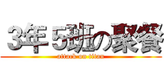 ３年５班の聚餐 (attack on titan)