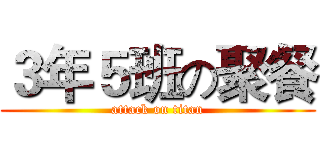 ３年５班の聚餐 (attack on titan)