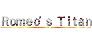 Ｒｏｍｅｏ'ｓ Ｔｉｔａｎ (attack on titan)
