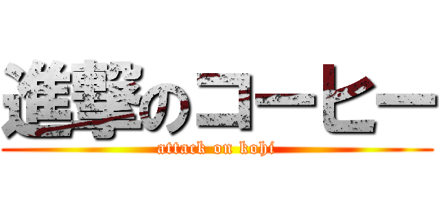 進撃のコーヒー (attack on kohi)