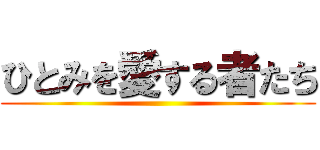 ひとみを愛する者たち ()