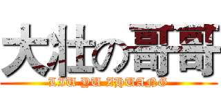 大壮の哥哥 (LIU YU ZHUANG)