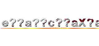 ｅ？？ａ？？ｃ？？ａＸ？ａＤ？ (attack on titan)