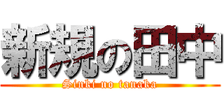 新規の田中 (Sinki no tanaka)