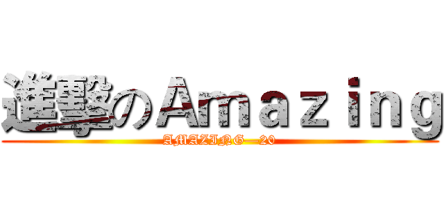 進擊のＡｍａｚｉｎｇ (AMAZING—20)