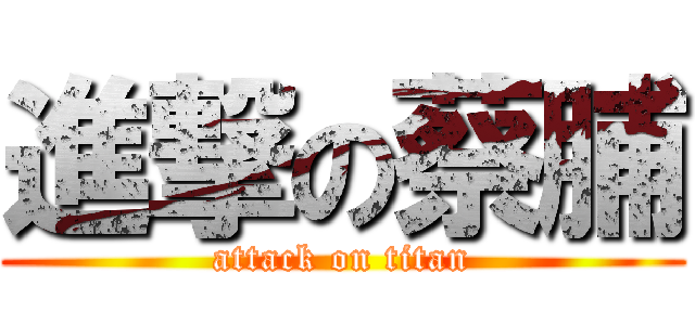 進撃の蔡脯 (attack on titan)
