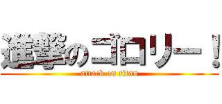進撃のゴロリー！ (attack on titan)