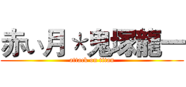 赤い月＊鬼塚龍一 (attack on titan)