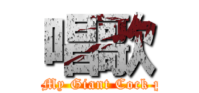 唱歌 (Eat My Giant Cock pull)