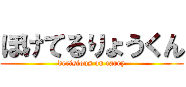 ぼけてるりょうくん (derisious on carry)
