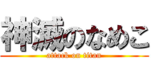 神滅のなめこ (attack on titan)