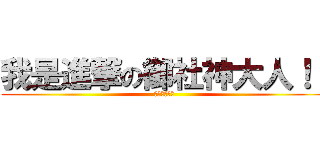 我是進撃の御社神大人！！ (來自雛見澤村)