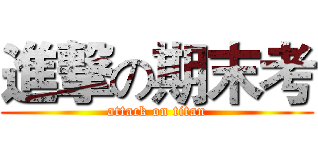 進撃の期末考 (attack on titan)