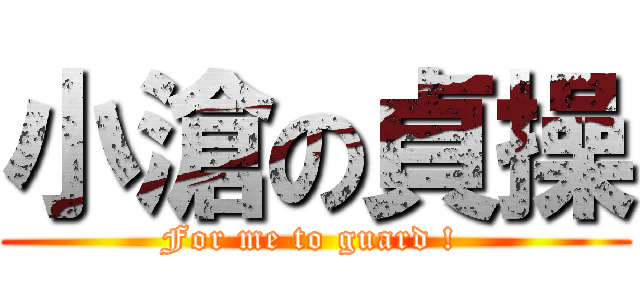 小滄の貞操 (For me to guard ! )