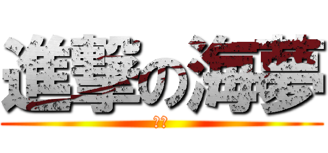 進撃の海夢 (⁇⁇)