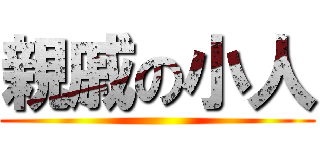 親戚の小人 ()