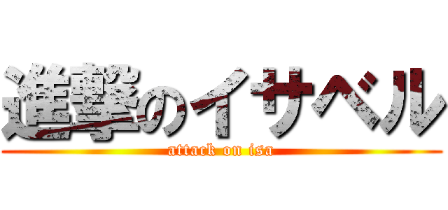 進撃のイサベル (attack on isa)