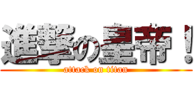 進撃の皇帝！ (attack on titan)