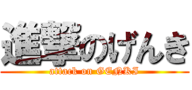 進撃のげんき (attack on GENKI)