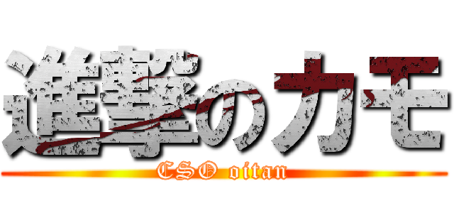 進撃のカモ (CSO oitan)